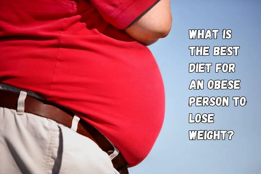 What Is the Best Diet for an Obese Person to Lose Weight?